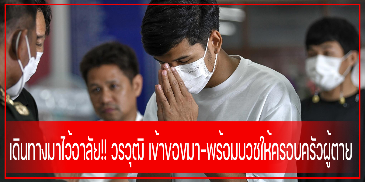 เดินทางมาไว้อาลัย!! วรวุฒิ เข้าขอขมา-พร้อมบวชให้ครอบครัวผู้ตาย