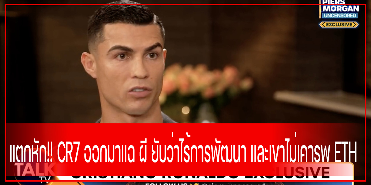 แตกหัก!! CR7 ออกมาแฉ ผี ยับว่าไร้การพัฒนา และเขาไม่เคารพ ETH